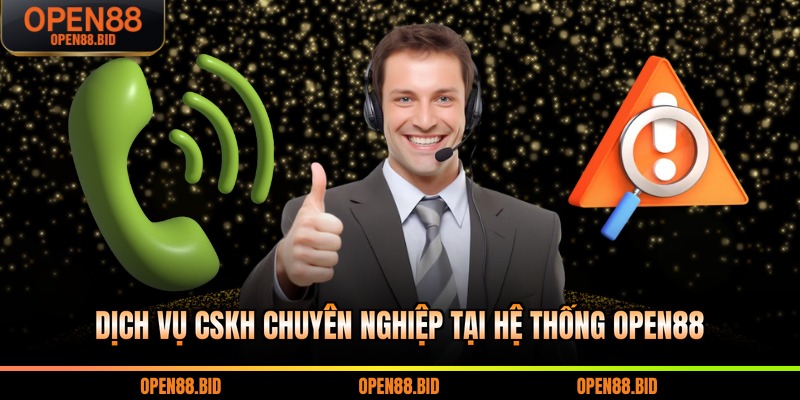 Dịch vụ CSKH chuyên nghiệp tại hệ thống Open88