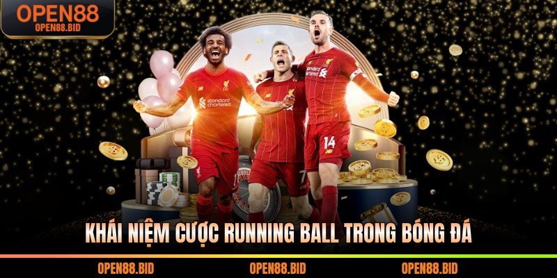 Khái niệm cược running ball trong bóng đá
