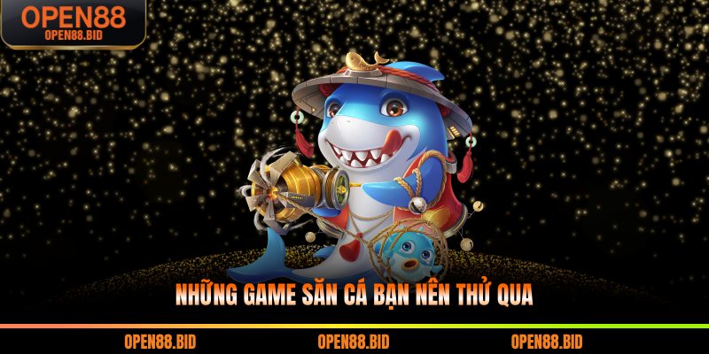 Những game săn cá bạn nên thử qua
