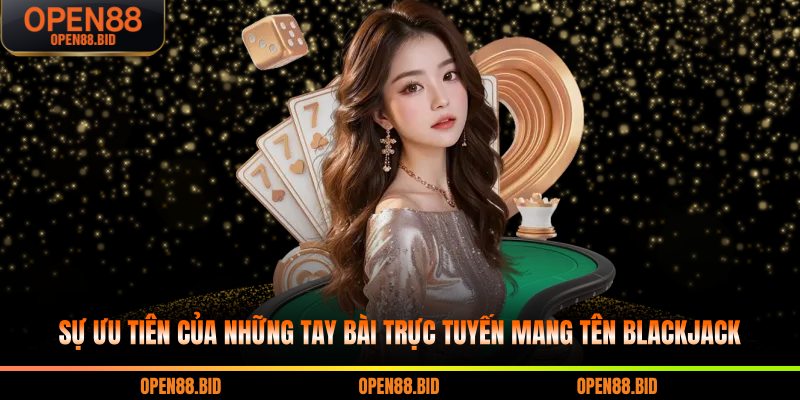 Sự ưu tiên của những tay bài trực tuyến mang tên Blackjack