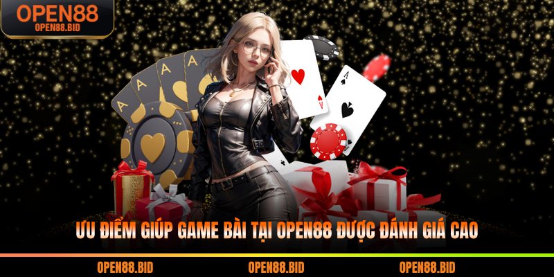 Ưu điểm giúp game bài tại Open88 được đánh giá cao